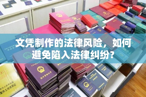 普定文凭制作的法律风险，如何避免陷入法律纠纷？