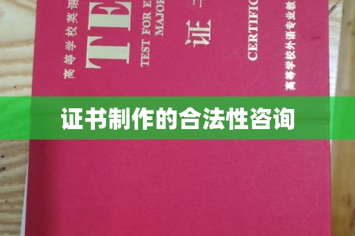 沙洋证书制作的合法性咨询